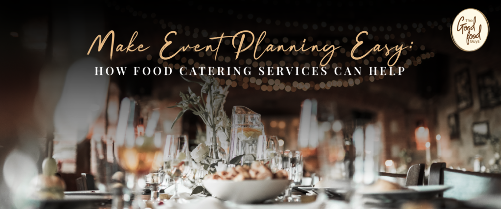 make-event-planning-easy-how-food-catering-services-can-help